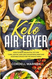 Use these recipe modifications and substitutions to significantly lower the cholesterol and fat content of standard meals. Keto Air Fryer How To Make Delightful Yet Low Carb Low Fat And Low Cholesterol Meat And Vegetable Dishes For The Whole Family Paperback Nowhere Bookshop