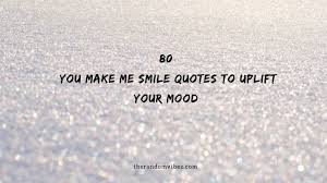 Having a few quotes at your fingertips will often come in handy in the long run. 80 You Make Me Smile Quotes To Uplift Your Mood
