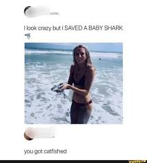 I Look Crazy But I Saved A Baby Shark Ifunny In 2020 Fishing Memes Baby Shark Catfish Meme