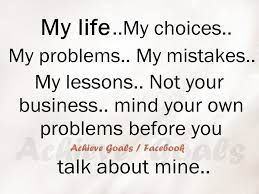 My Life My Choices My Problems Wisdom Quotes Life Wisdom Quotes Life Lesson Quotes