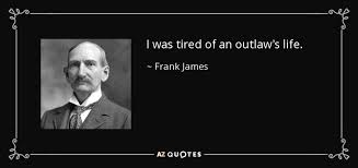 Watch your words, they become actions; Frank James Quote I Was Tired Of An Outlaw S Life
