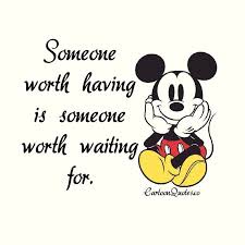 Someone Worth Having Is Someone Worth Waiting Cartoon Love Quotes Cute Disney Quotes Mickey Mouse Quotes