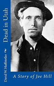 Dead in Utah: A Story of Joe Hill by David Huffstetler