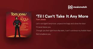 Tom Jones - paroles de 'Til I Can't Take It Any More | Musixmatch