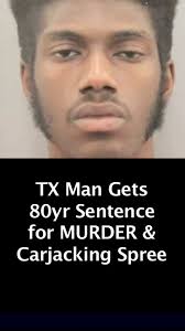 TX Man Sentenced for Murder & Carjacking Spree