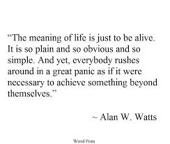 The Meaning Of Life Is Just To Be Alive It Is So Plain And So Obvious And So Simple And Yet Everybody Rushes Quotes To Live By Alive Quotes Meaning Of