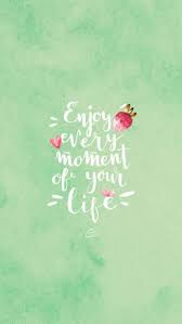 Best Inspirational Positive Quotes Free Colorful Smartphone Wallpaper Enjoy Every Moment Of Your Life Wallpaper Quotes Cute Wallpapers Quotes Phone Wallpaper Quotes