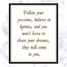 Enjoy reading and share 78 famous quotes about chasing your dream with everyone. Follow Your Passions Believe In Karma And You Won T Have To Chase Your Dreams They Will Come To You Ran Randy Pausch Quotes Karma Quotes Printable Quotes