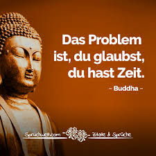 Das Problem Ist Du Glaubst Du Hast Zeit Buddha Zitat Zitate Spruche Spruchbilder Deutsch Buddhistische Spruche Weisheiten Spruche Weisheiten Zitate
