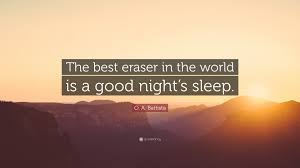 Are you sure you want to unfavourite this quote? O A Battista Quote The Best Eraser In The World Is A Good Night S Sleep