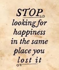 Stop Looking For Happiness In The Same Place You Just Lost It Stop Looking For Happiness In The Same Place You Lost It Live Life Happy