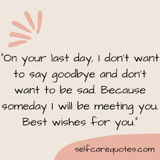 I don't want to say goodbyes because there's nothing good in it. 67 Top Popular Farewell Quotes For Seniors Meaningful Quotes