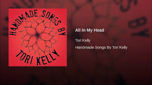 Tori Kelly All In My Head Youtube Tori Kelly Songs My Love