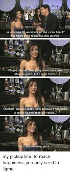 25 Best Memes About Rediculous Pick Up Lines Rediculous Pick Up Lines Memes