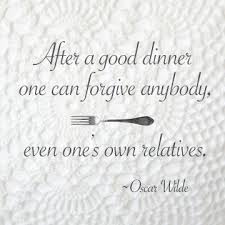 After A Good Dinner One Can Forgive Anybody Even One S Own Relatives Oscar Wilde Food Quotes Foodie Quotes Quotes