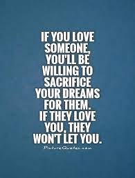 Don't feel guilty for loving yourself, first! If You Love Someone Youll Be Willing To Sacrifice Your Dreams For Them If They Love You They Wont Loving Someone Quotes Sacrifice Quotes Love Sacrifice Quotes