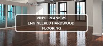 vinyl plank vs engineered hardwood 2019 comparison pros