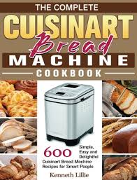 Add dry ingredients and mix well. The Complete Cuisinart Bread Machine Cookbook 600 Simple Easy And Delightful Cuisinart Bread Machine Recipes For Smart People Hardcover Book People
