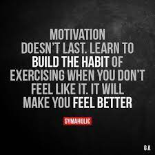 Motivation Doesn T Last Learn To Build The Habit Of Exercising When You Don T Feel Like It It Will Fitness Motivation Quotes Motivation Transformation Quotes