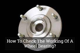 How To Check The Working Of A Wheel Bearing? Update 2017