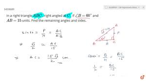 Input two elements of a right triangle use letter r to input square root. In A Right Triangle A B C Right Angled At C If B 60o And A B 15 Units Find Youtube