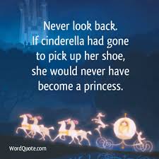 Upload an avatar with the keyword quotes from cinderella to associate a pic with this quote. Never Look Back If Cinderella Had Gone Word Quote Famous Quotes