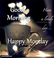 Good Morning Have A Lovely Day Happy Monday Monday Good Morning Monday Quotes Good Morning Happy Monday Happy Monday Morning Monday Morning Quotes