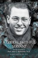 A Good & Faithful Servant: The Life and Times of Prof. John C. Whitcomb,  Th.D.