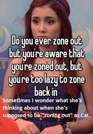 Do You Ever Zone Out But You Re Aware That You Re Zoned Out But You Re Too Lazy To Zone Back In Really Funny Memes Funny Stories Funny Relatable Memes