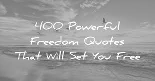 400 Powerful Freedom Quotes That Will Set You