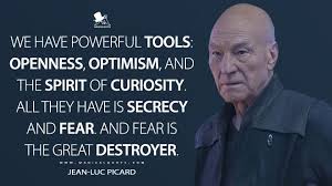 We Have Powerful Tools Openness Optimism And The Spirit Of Curiosity All They Have Is Secrecy And Fear And Fear Is The Great Destroyer Magicalquote In 2020 Star Trek Quotes