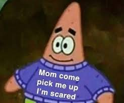 Mom Come Pick Me Up I M Scared Scared Meme Scared Funny Moms Pick