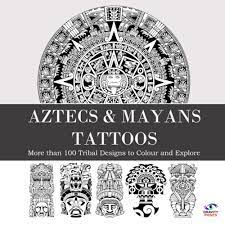 Aztecs Mayans Tattoos More Than 100 Tribal Designs To Colour And Explore Prints Gravity 9798745289316 Amazon Com Books