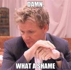 DAMN, WHAT A SHAME - shame - quickmeme