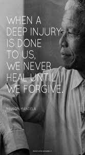 Nelson Mandela I Semi Agree Some Things Are Unforgivable You Can T Begirt The Wrong Doers By Giving Them For Life Quotes Mandela Quotes Inspirational Words