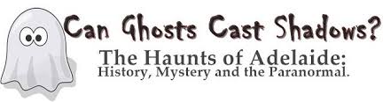 The Haunts Of Adelaide History Mystery And The Paranormal Can Ghosts Cast Shadows It Cast Shadow Ghost