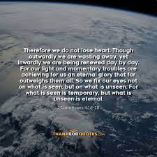 Though outwardly we are wasting away, yet inwardly we are being renewed day by day. 2 Corinthians 4 16 18 Thank God Quotes Thank God Quotes