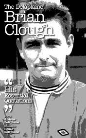 The Delplaine Brian Clough His Essential Quotations Ebook Quotations Brian Clough Wise Words Quotes