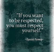 If You Want To Be Respected You Must Respect Yourself Spanish Proverb Proverbs Quotes Motivation