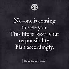 No One Is Coming To Save You This Life Is 100 Your Responsibility Plan Accordingly Blame Quotes Responsibility Quotes Relationship Quotes