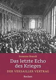 4 die unterzeichnung des vertrags von versailles 1919. Das Letzte Echo Des Krieges Der Versailler Vertrag Ebook Brandt Susanne Amazon De Kindle Shop