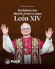 Pontificia - La Pontificia Universidad Católica del Perú expresa su saludo  ante la elección del nuevo Papa León XIV, anunciada hoy en Roma al término  del cónclave convocado para discernir la elección