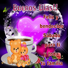 Buenos Dias Feliz Y Bendecido Sabado Para Ti Y Toda Tu Familia Feliz Y Bendecido Sabado Feliz Y Bendecida Imagenes De Feliz Sabado