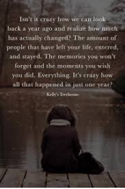 Maybe you would like to learn more about one of these? Isn T It Crazy How We Can Look Back A Year Ago And Realize How Much Has Actually Changed The Amount Of People That Have Left Your Life Entered And Stayed The Memories You Won T Forget And The Moments You Wish You Did Everything It S Crazy