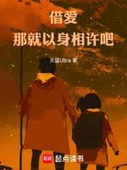 借爱，那就以身相许吧未删减全文_《借爱，那就以身相许吧》最新 ...