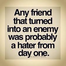 Any Friend That Turned Into An Enemy Was Probably A Hater From Day One Activism Quotes Life Quotes Nurse Quotes