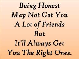 A true friend will always be honest with you, even if they know you aren't going to like it. Quotes About True Honest Love 17 Quotes