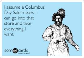 Today S News Entertainment Video Ecards And More At Someecards Someecards Com Columbus Day Sale Indigenous Peoples Day Columbus Day