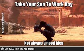 Take Your Son To Work Day Star Wars Humor Star Wars Memes Star Wars Geek
