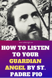 Ultimate Guide How To Listen To Your Guardian Angel By St Padre Pio Padre Pio Prayer Your Guardian Angel Miracle Prayer